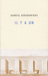 IL Y A UN - BERGOUNIOUX GABRIEL