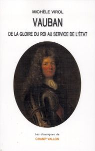 Vauban. De la gloire du roi au service de l'Etat - Virol Michèle