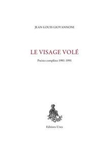 Le Visage volé : poésies complètes 1981-1991 - Giovannoni Jean-Louis - Heusbourg François