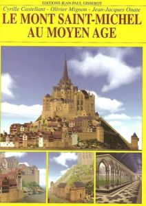 Le mont-Saint-Michel au Moyen-Âge - Mignon Olivier - Castellant Cyrille - Onate Jean-j