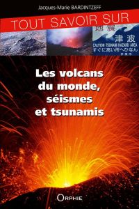 Tout savoir sur les volcans du monde, séismes et tsunamis. 2e édition - Bardintzeff Jacques-Marie