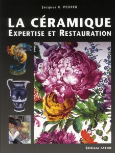 Céramiques. Traité d'expertise technique et de conservation-restauration - Peiffer Jacques - Decker Emile