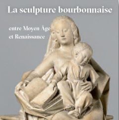 La sculpture bourbonnaise entre Moyen Age et Renaissance - Leyoudec Maud - Rivoletti Daniele - Jugie Sophie -