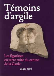 Témoins d'argile. Les figurines en terre cuite du centre de la Gaule - Androuin Loïc - Audry-Brunet Emmanuelle - Salvaya