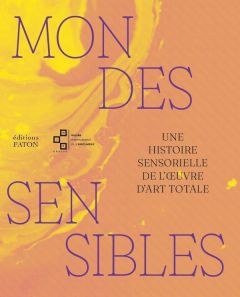 Mondes sensibles. Une histoire sensorielle de l’oeuvre d’art totale - Barré Sandra - Wendel-Poray Denise - Wicky Erika