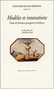 Modèles et innovations. Etudes de littérature portugaise et brésilienne - Quint Anne-Marie