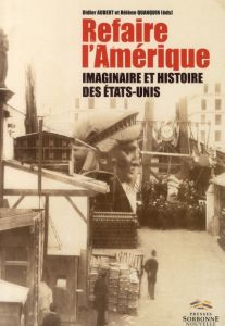 Refaire l'Amérique. Imaginaire et histoire des Etats-Unis - Aubert Didier - Quanquin Hélène