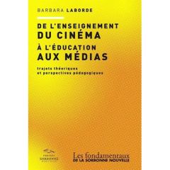 De l'enseignement du cinéma à l'éducation aux médias. Trajets théoriques et perspectives pédagogique - Laborde Barbara