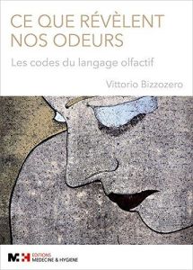 Ce que révèlent nos odeurs. Les codes du langage olfactif - Bizzozero Vittorio