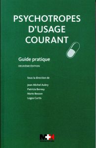 Psychotropes d'usage courant. Guide pratique, 2e édition - Aubry Jean-Michel - Berney Patricia - Besson Marie