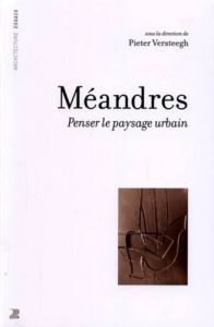 Méandres . penser le paysage urbain - Versteegh Pieter