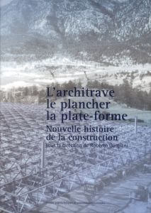 L'architrave, le plancher, la plate-forme. Nouvelle histoire de la construction - Gargiani Roberto