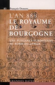 L'an 888, Le royaume de Bourgogne. Une puissance européenne au bord du Leman - Demotz François