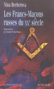 Les Francs-Maçons russes du XXe siècle. Des hommes et des loges - Berberova Nina - Pletnioff-Boutin Alexandra