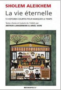 La vie éternelle. 13 histoires courtes pour marquer le temps - Aleichem Cholem - Langerman Arthur - Sion Ariel