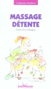 MASSAGE DETENTE. Guide des techniques - Maillard Catherine