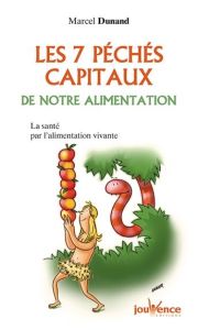 LES SEPT PECHES CAPITAUX DE NOTRE ALIMENTATION. La santé par l'alimentation vivante - Dunand Marcel