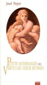 Petite anthologie des vertus du coeur humain - Pieper Josef