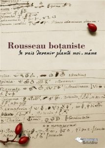 Rousseau botaniste. Je vas devenir plante moi-même : recueil d'articles et catalogue d'exposition - Jaquier Claire - Léchot Timothée