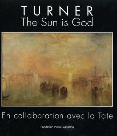 Turner. The Sun is God, Edition bilingue français-anglais - Blayney Brown David - Gianadda Léonard - Baslshaw