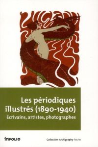 Les périodiques illustrés (1890-1940). Ecrivains, artistes et photographes - Kaenel Philippe