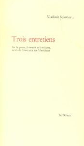 Trois entretiens . Sur la guerre, la morale et la religion suivi du Court récit sur l'Antéchrist - Soloviev Vladimir - Marchadier Bernard