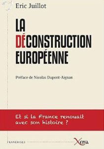 La déconstruction européenne. Et si la France renouait avec son histoire ? - Juillot Eric - Dupont-Aignan Nicolas