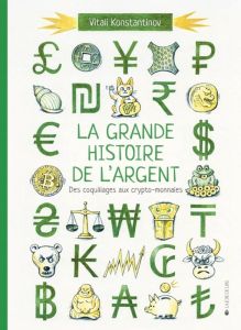 La grande histoire de l'argent. Des coquillages aux crypto-monnaies - Konstantinov Vitali - Boisson Hélène - Eustache Bé