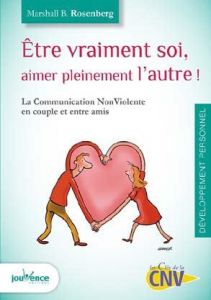 Etre vraiment soi, aimer pleinement l'autre. La Communication NonViolente en couple et entre amis - Rosenberg Marshall B. - Bonew Anne