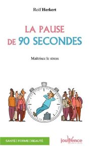 La pause de 90 secondes. Evacuer le stress pour être efficace - Herkert Rolf - Collet Florence