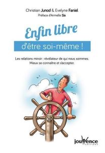 Enfin libre d'être soi-même ! Les relations miroir : révélateur de qui nous sommes. Mieux se connaît - Junod Christian - Faniel Evelyne - Six Armelle - A