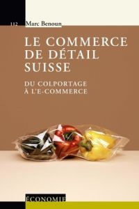 Le commerce de détail suisse. Du colportage à l'e-commerce - Benoun Marc - Prinz Jean-Claude