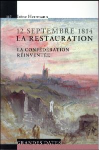 12 septembre 1814, La Restauration. La confédération réinventée - Herrmann Irène