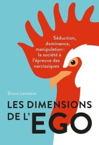 Les dimensions de l'égo. Séduction, dominance, manipulation : la société à l'épreuve des narcissique - Lemaître Bruno