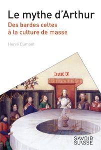 Le mythe d'Arthur. Des bardes celtes à la culture de masse - Dumont Hervé