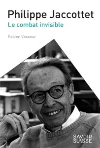 Philippe Jaccottet. Le combat invisible - Vasseur Fabien