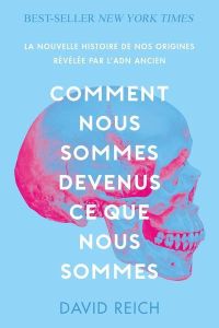 Comment nous sommes devenus ce que nous sommes. La nouvelle histoire de nos origines révélée par l'A - Reich David - Fontanet Mathilde - Chakparonian Mik