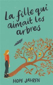 La fille qui aimait les arbres - Jahren Hope - Débrosse Lucile