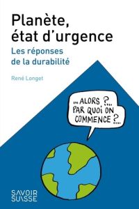 Planète, état d'urgence. Les réponses de la durabilité - Longet René