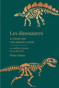 10 choses que vous aimeriez savoir sur les dinosaures. 230 millions d'années en un clin d'oeil - Lomax Dean R. - Derouin Antoine