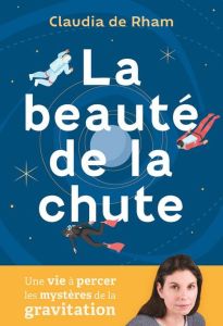 La beauté de la chute. Une vie à percer les mystères de la gravité - Rham Claudia de