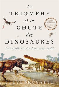 Le triomphe et la chute des dinosaures. La nouvelle histoire d'un monde oublié - Brusatte Steve - Gerlier Jérémie