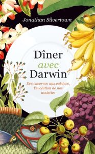 Dîner avec Darwin. Des cavernes aux cuisines, l'évolution de nos assiettes - Silvertown Jonathan