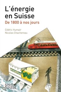 L'énergie en Suisse. De 1800 à nos jours - Humair Cédric - Chachereau Nicolas