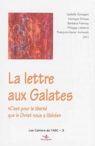 La lettre aux Galates. "C'est pour la liberté que le Christ vous a libérés" - Donegani Isabelle - Dorsaz Monique - Francey Barba