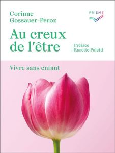 Au creux de l'être. Vivre sans enfant - Gossauer-Peroz Corinne