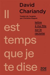 Il est temps que je te dise. Lettre à ma fille sur le racisme - Chariandy David - Raguet Christine