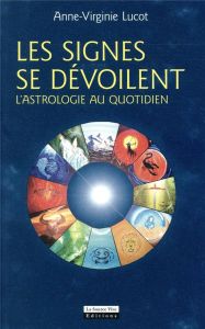 Les signes se dévoilent l'astrologie au quotiiden - Lucot Anne-Virginie