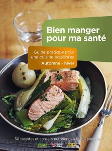 Bien manger pour ma santé. Guide pratique pour une cuisine équilibrée - Automne-hiver - Amstutz Delphine - Buntschu Carine - Germann Joan