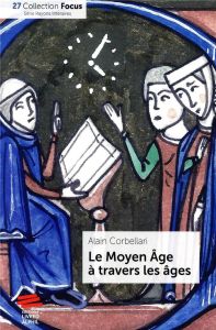 Le Moyen Age à travers les âges - Corbellari Alain